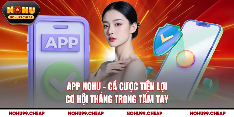 App NOHU - Cá Cược Tiện Lợi, Cơ Hội Thắng Trong Tầm Tay
