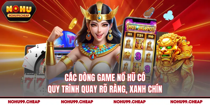 Các dòng game nổ hũ có quy trình quay rõ ràng, xanh chín