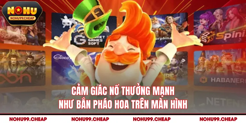 Cảm giác nổ thưởng mạnh như bắn pháo hoa trên màn hình