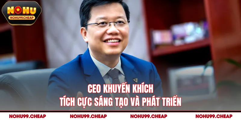 CEO khuyến khích tích cực sáng tạo và phát triển