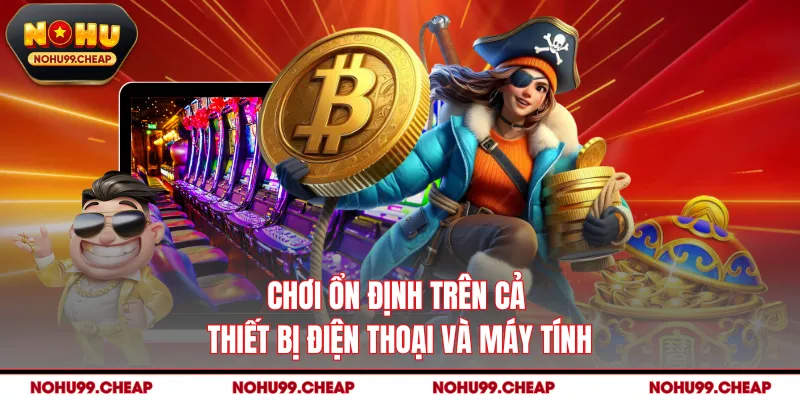 Chơi ổn định trên cả thiết bị điện thoại và máy tính