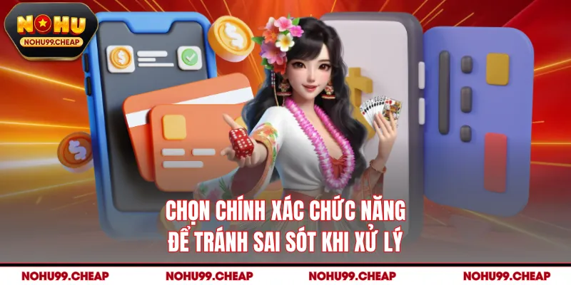 Chọn chính xác chức năng để tránh sai sót khi xử lý
