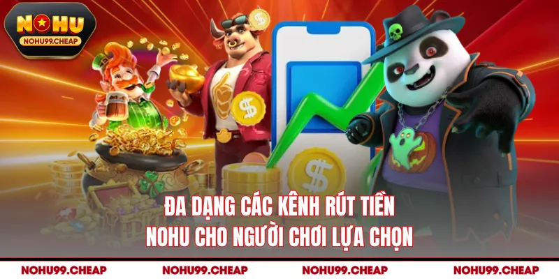 Đa dạng các kênh rút tiền NOHU cho người chơi lựa chọn