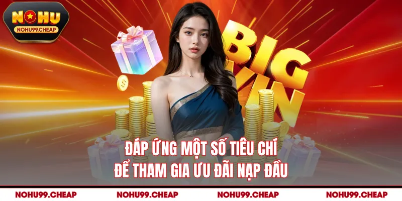 Đáp ứng một số tiêu chí để tham gia ưu đãi nạp đầu