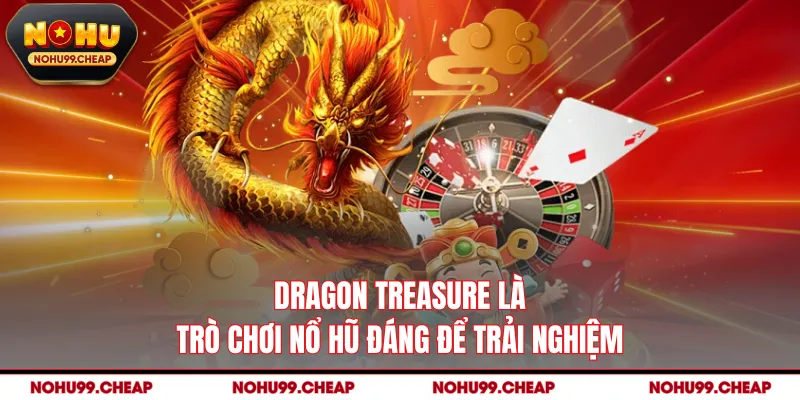 Dragon Treasure là trò chơi nổ hũ đáng để trải nghiệm