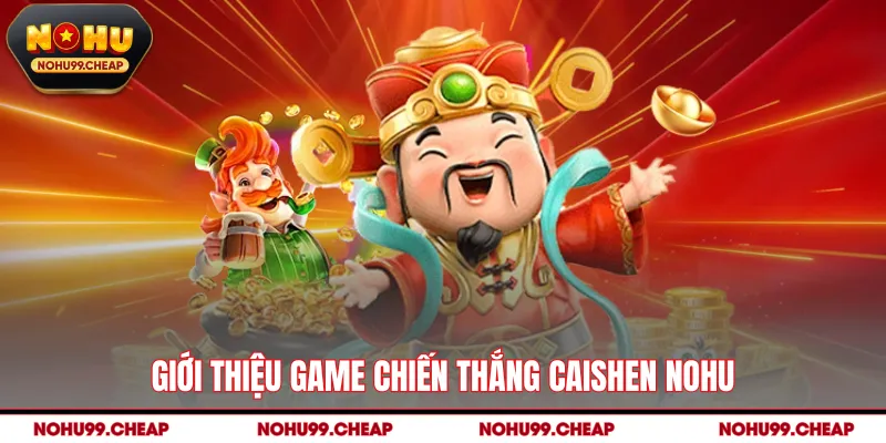 Giới thiệu game chiến thắng caishen NOHU