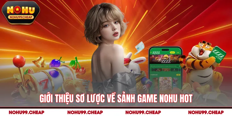 Giới thiệu sơ lược về sảnh game NOHU hot