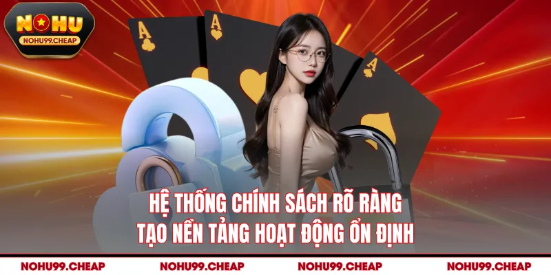 Hệ thống chính sách rõ ràng tạo nền tảng hoạt động ổn định