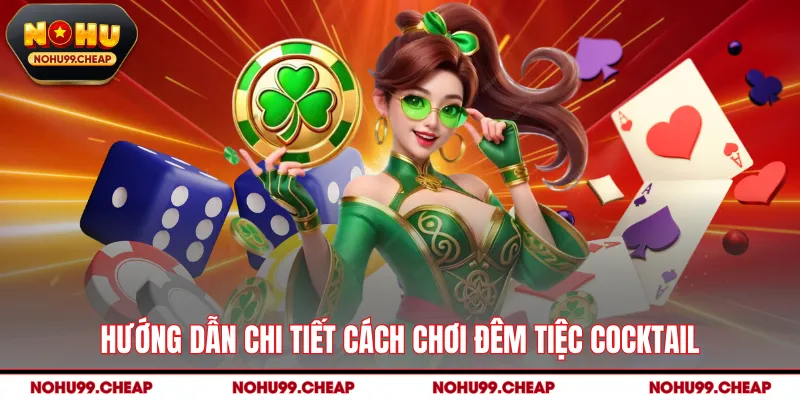 Hướng dẫn chi tiết cách chơi đêm tiệc cocktail
