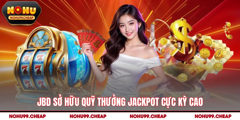 JBD sở hữu quỹ thưởng Jackpot cực kỳ cao