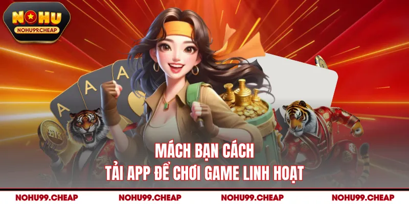 Mách bạn cách tải app để chơi game linh hoạt