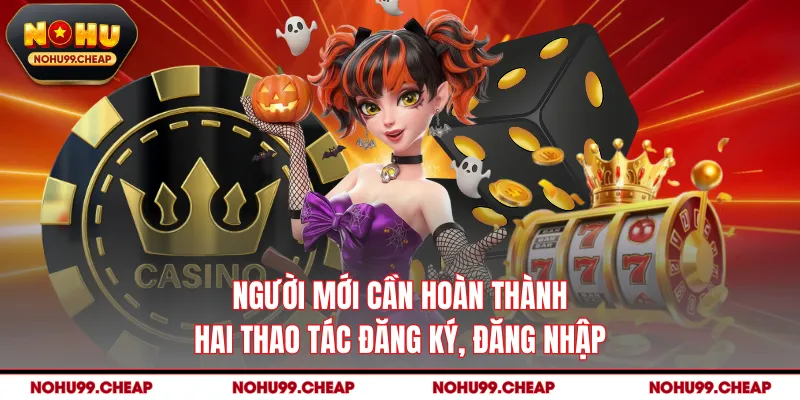 Người mới cần hoàn thành hai thao tác đăng ký, đăng nhập
