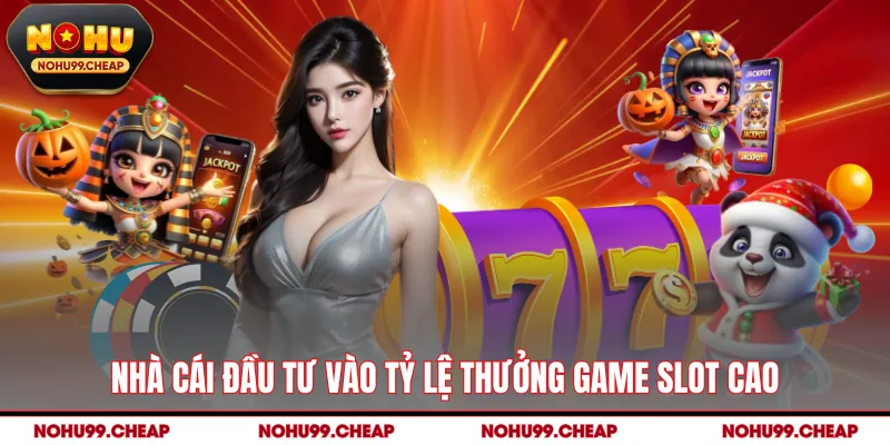 Nhà cái đầu tư vào tỷ lệ thưởng game slot cao