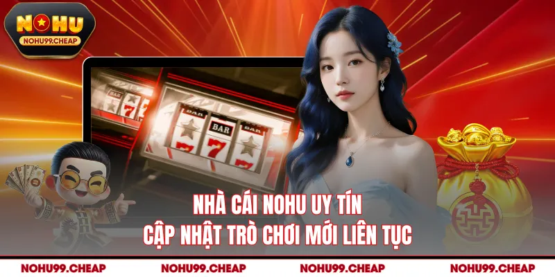 Nhà cái NOHU uy tín cập nhật trò chơi mới liên tục