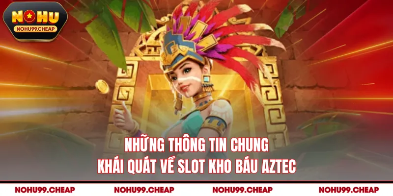 Những thông tin chung khái quát về slot Kho báu Aztec