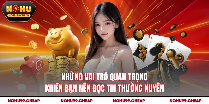 Những vai trò quan trọng khiến bạn nên đọc tin thường xuyên