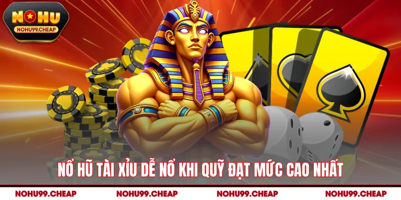 Nổ hũ tài xỉu dễ nổ khi quỹ đạt mức cao nhất