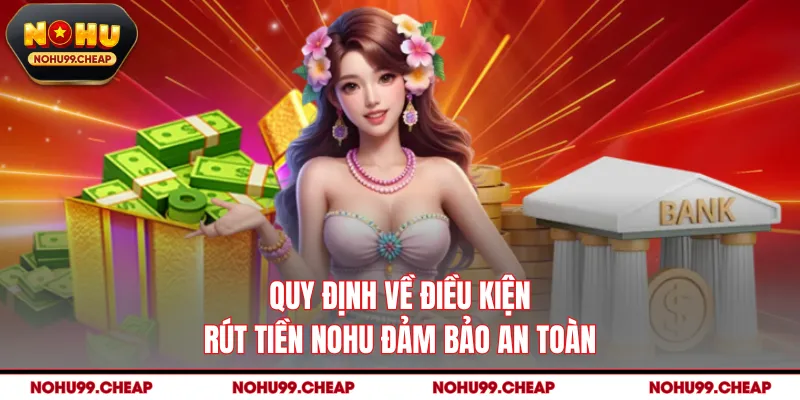 Quy định về điều kiện rút tiền NOHU đảm bảo an toàn