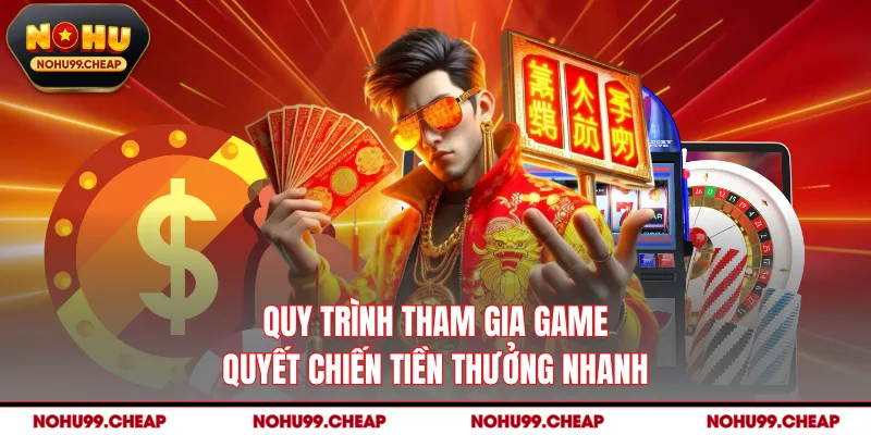 Quy trình tham gia game quyết chiến tiền thưởng nhanh