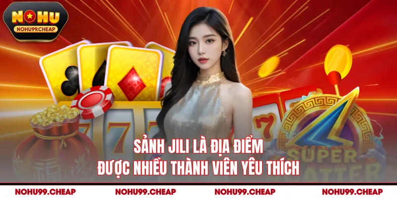 Sảnh JILI là địa điểm được nhiều thành viên yêu thích