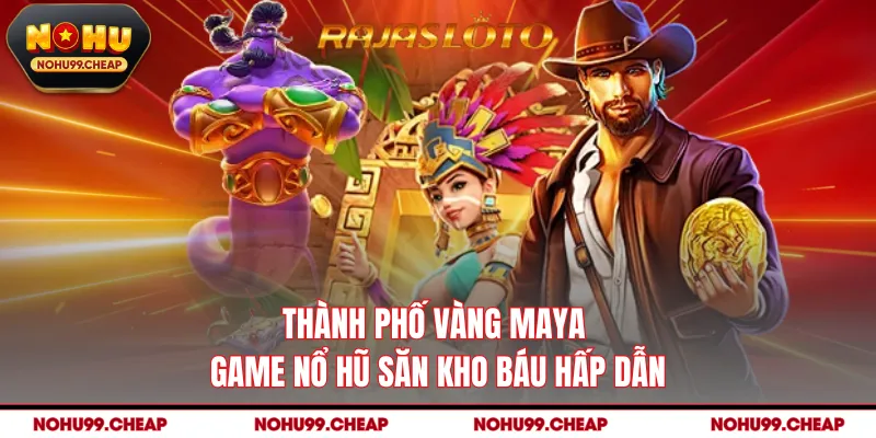 Thành Phố Vàng Maya | Game Nổ Hũ Săn Kho Báu Hấp Dẫn
