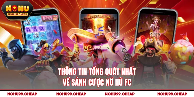 Thông tin tổng quát nhất về sảnh cược nổ hũ FC