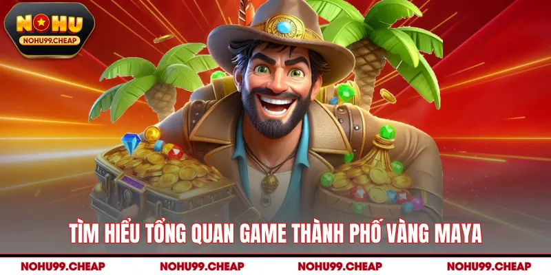 Tìm hiểu tổng quan game thành phố vàng Maya