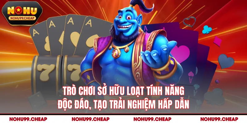Trò chơi sở hữu loạt tính năng độc đáo, tạo trải nghiệm hấp dẫn