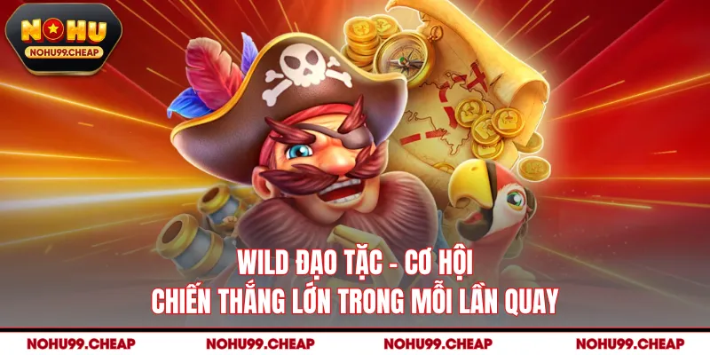 Wild Đạo Tặc - Cơ Hội Chiến Thắng Lớn Trong Mỗi Lần Quay